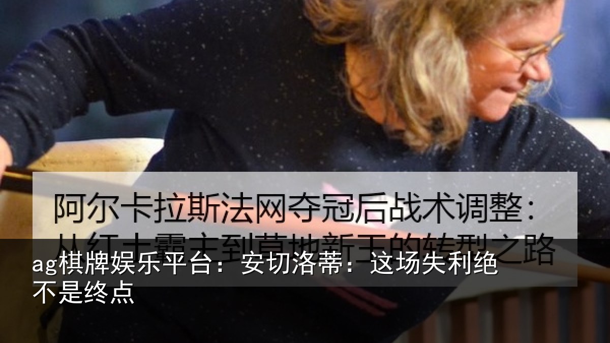 ag棋牌娱乐平台:安切洛蒂:这场失利绝不是终点